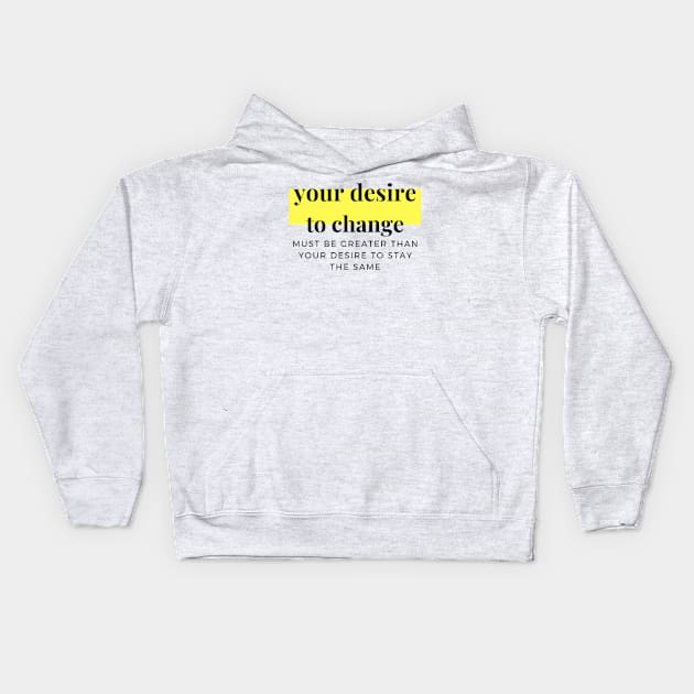 Your desire to change must be greater than your desire to stay the same Kids Hoodie by Mohammed ALRawi